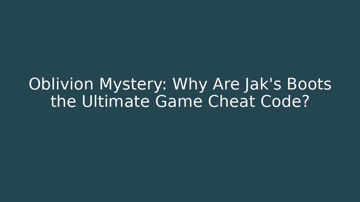 Oblivion Mystery: Why Are Jak's Boots the Ultimate Game Cheat Code?