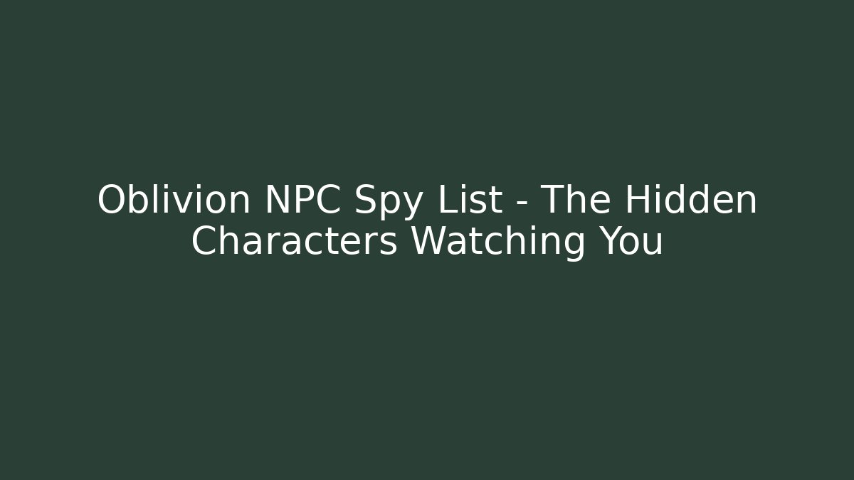 Oblivion NPC Spy List - The Hidden Characters Watching You