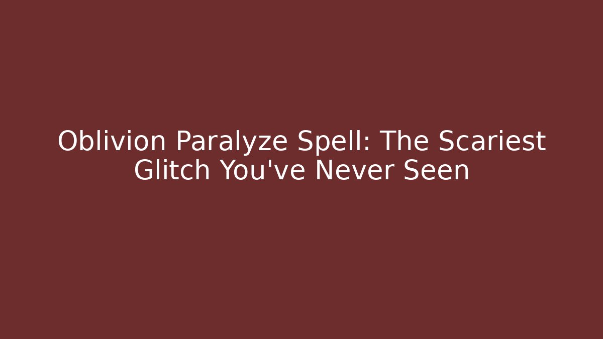 Oblivion Paralyze Spell: The Scariest Glitch You’ve Never Seen - Método de Aprovação
