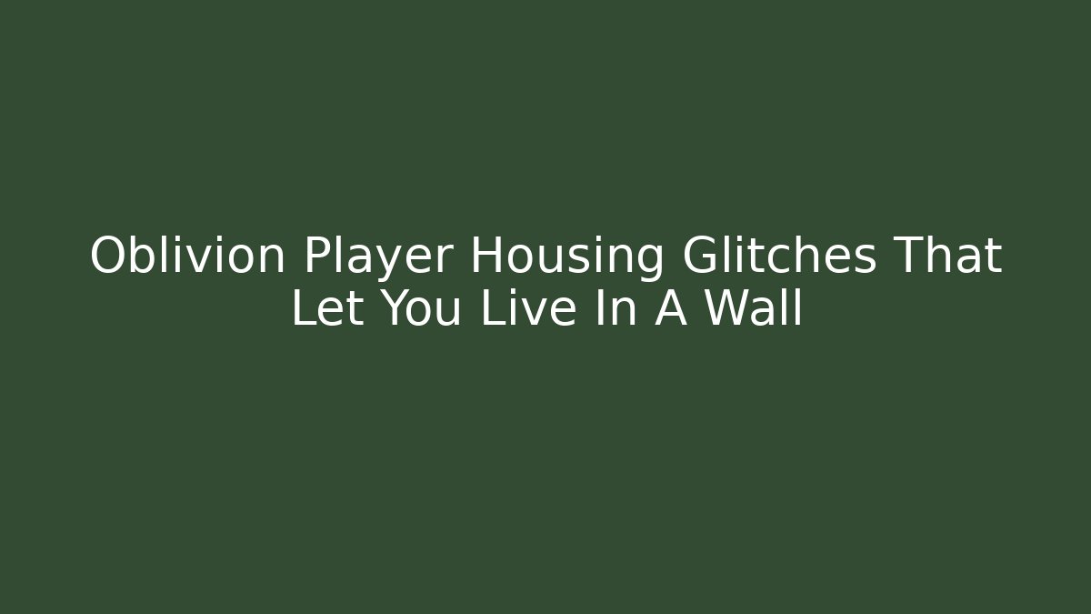 Oblivion Player Housing Glitches That Let You Live In A Wall