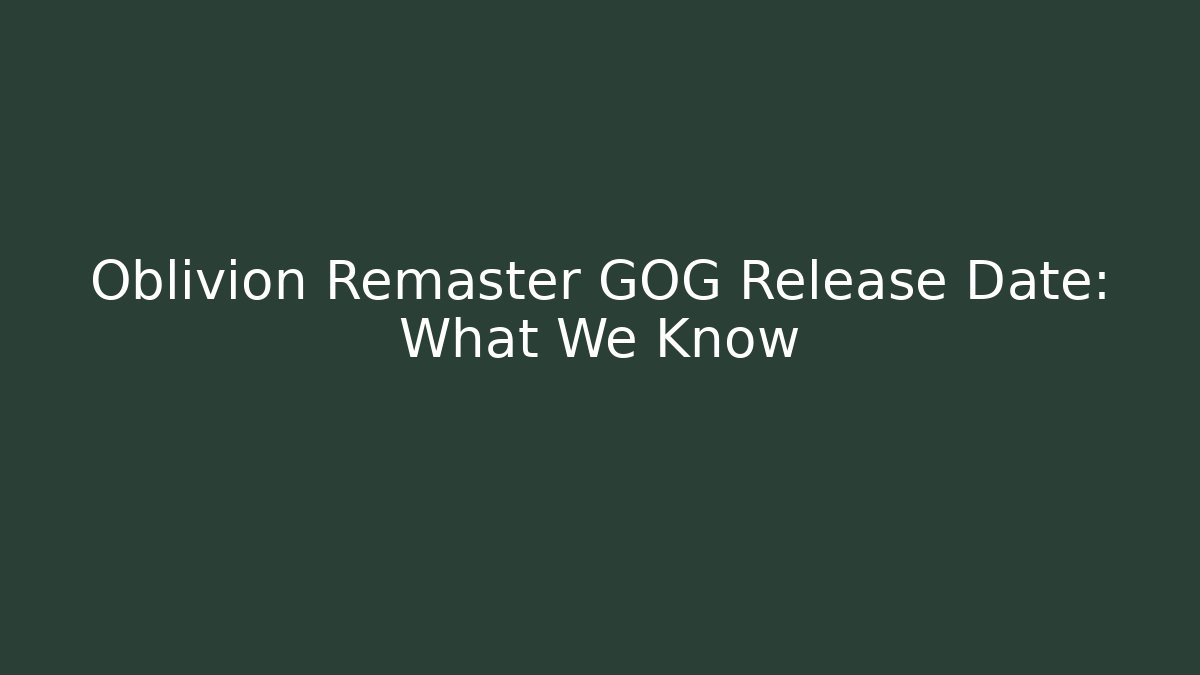 Oblivion Remaster GOG Release Date: What We Know