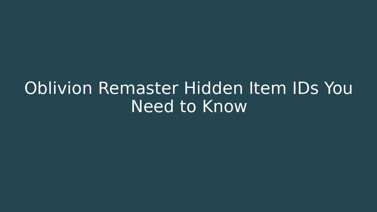 Oblivion Remaster Hidden Item IDs You Need to Know
