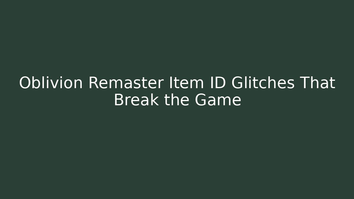 Oblivion Remaster Item ID Glitches That Break the Game - Método de Aprovação