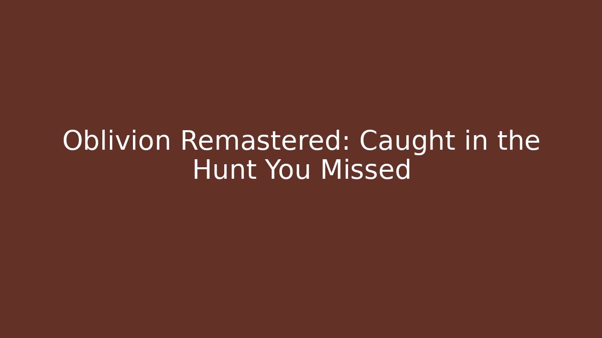 Oblivion Remastered: Caught in the Hunt You Missed - Método de Aprovação