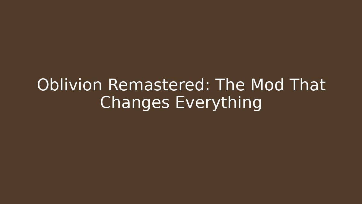 Oblivion Remastered: The Mod That Changes Everything - Método de Aprovação