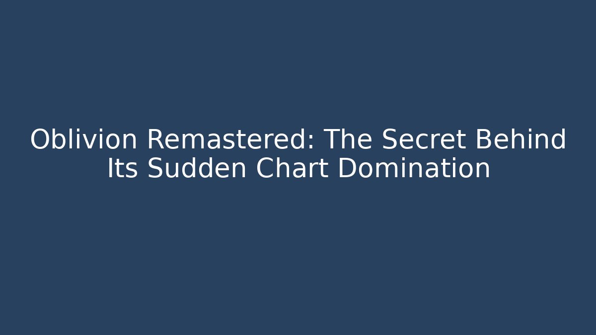 Oblivion Remastered: The Secret Behind Its Sudden Chart Domination