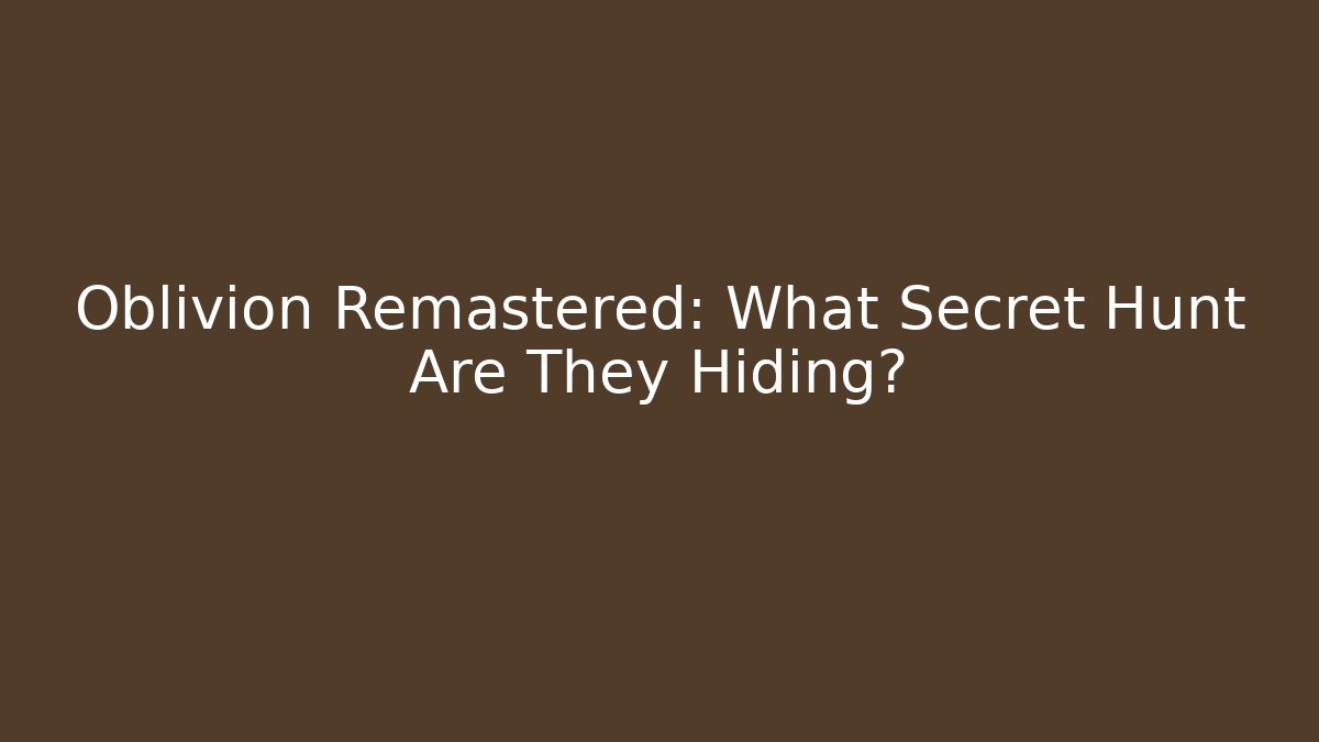 Oblivion Remastered: What Secret Hunt Are They Hiding?