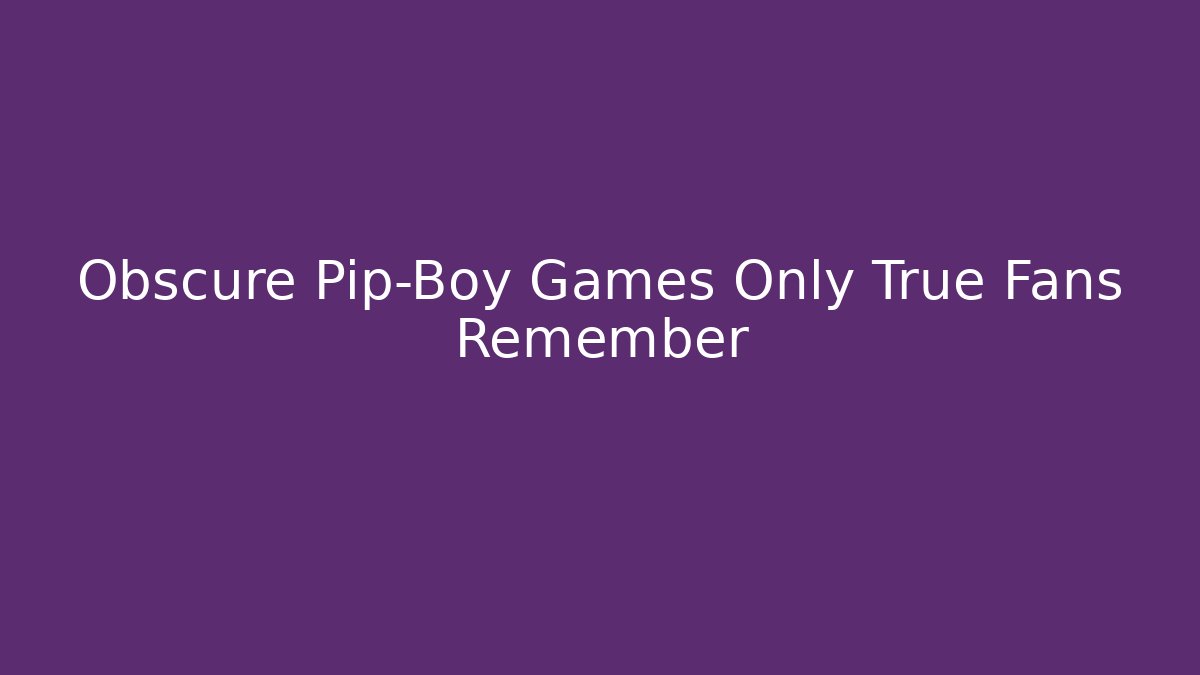 Obscure Pip-Boy Games Only True Fans Remember