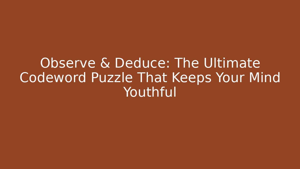 Observe & Deduce: The Ultimate Codeword Puzzle That Keeps Your Mind Youthful