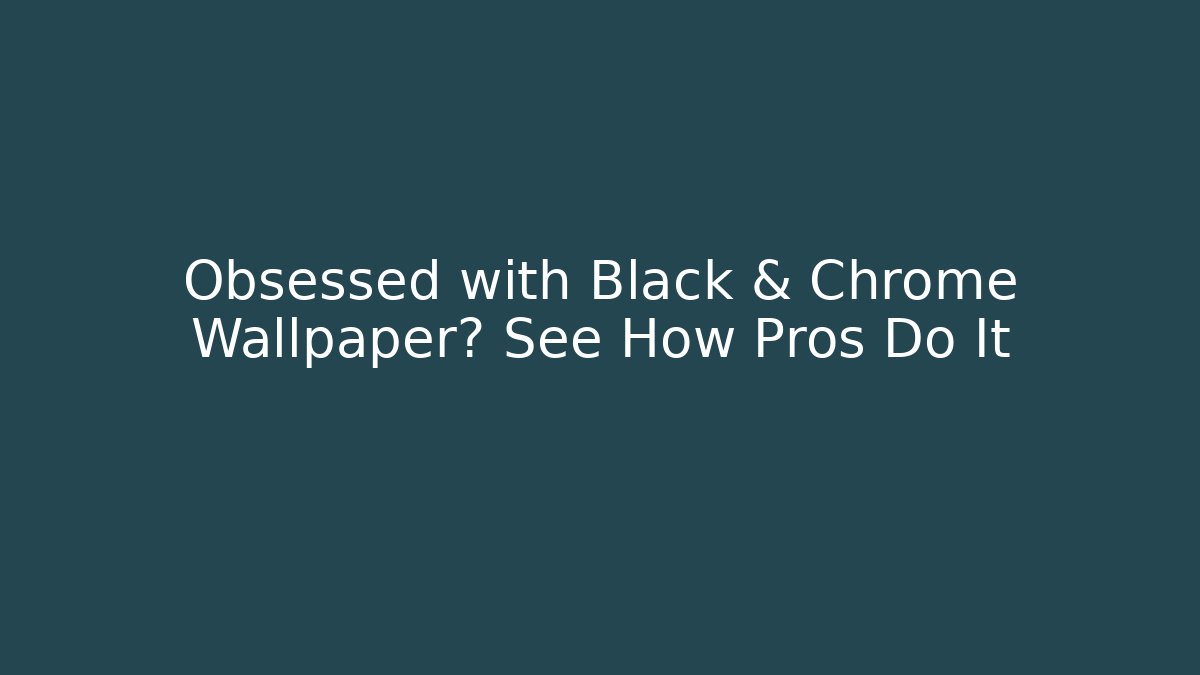 Obsessed with Black & Chrome Wallpaper? See How Pros Do It - Método de Aprovação