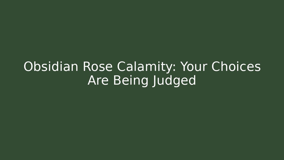 Obsidian Rose Calamity: Your Choices Are Being Judged