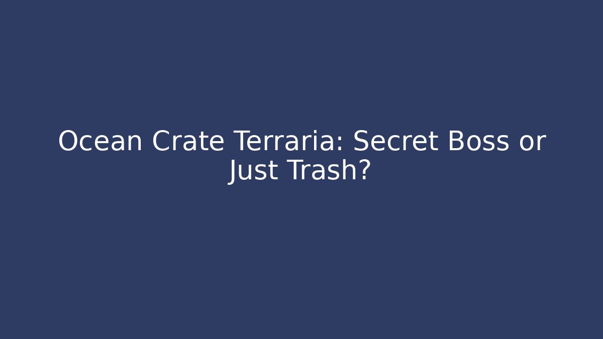 Ocean Crate Terraria: Secret Boss or Just Trash?