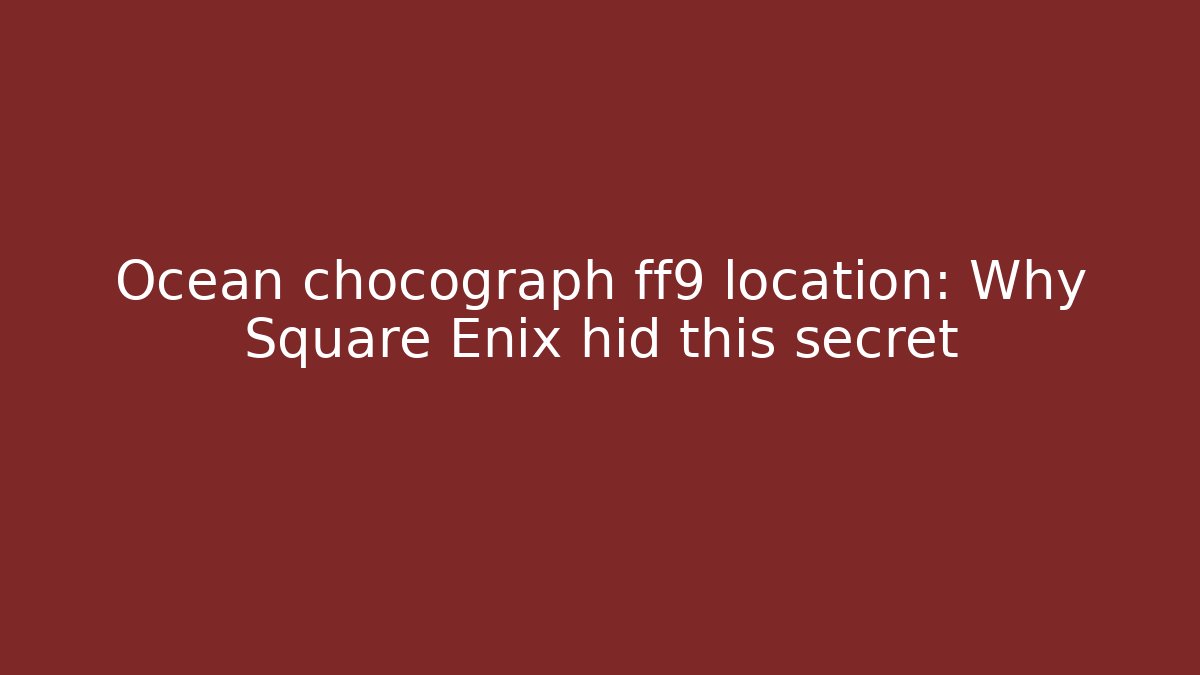 Ocean chocograph ff9 location: Why Square Enix hid this secret