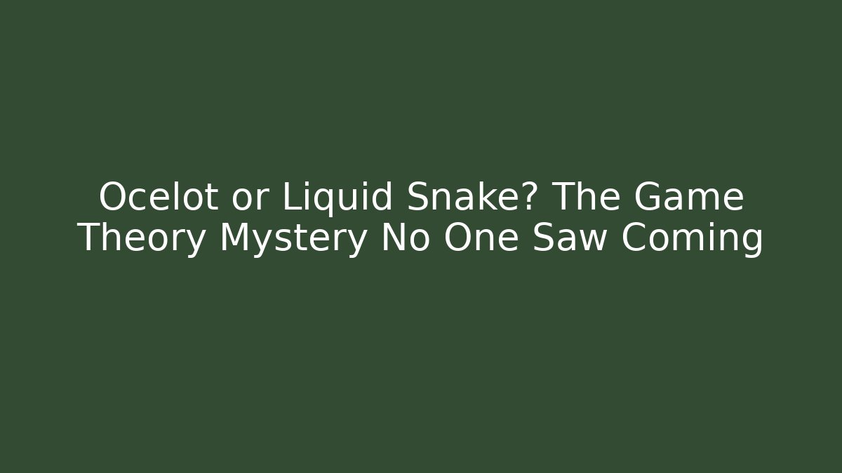 Ocelot or Liquid Snake? The Game Theory Mystery No One Saw Coming