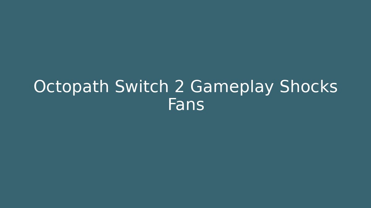 Octopath Switch 2 Gameplay Shocks Fans