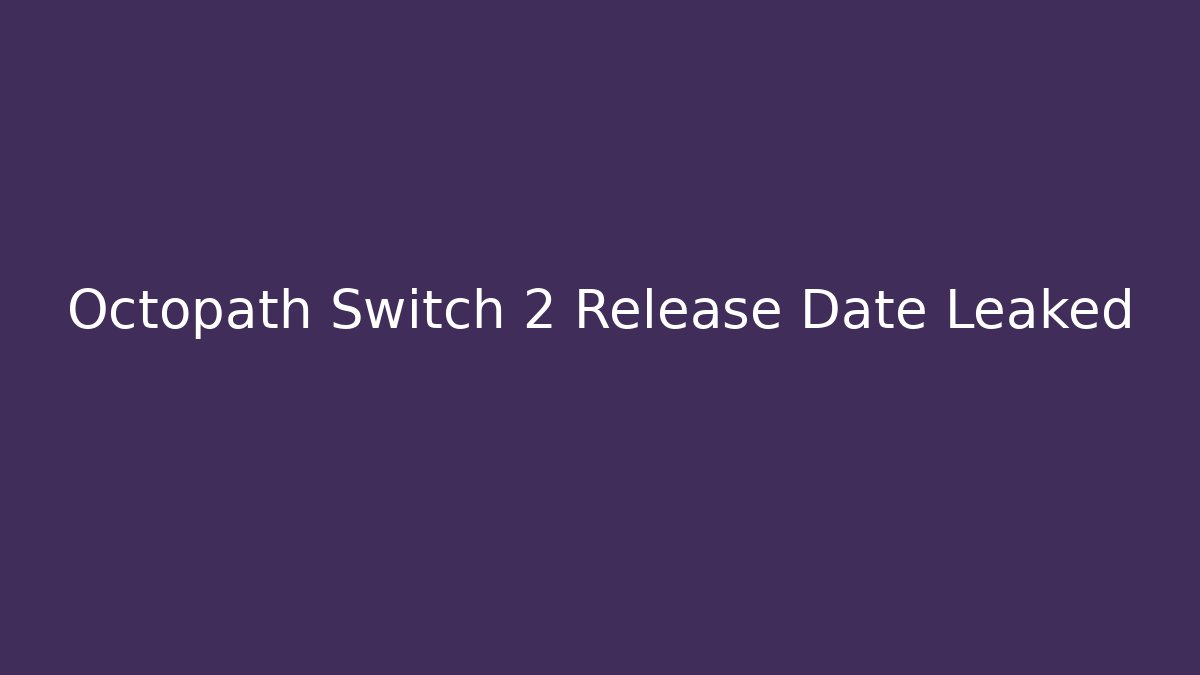 Octopath Switch 2 Release Date Leaked