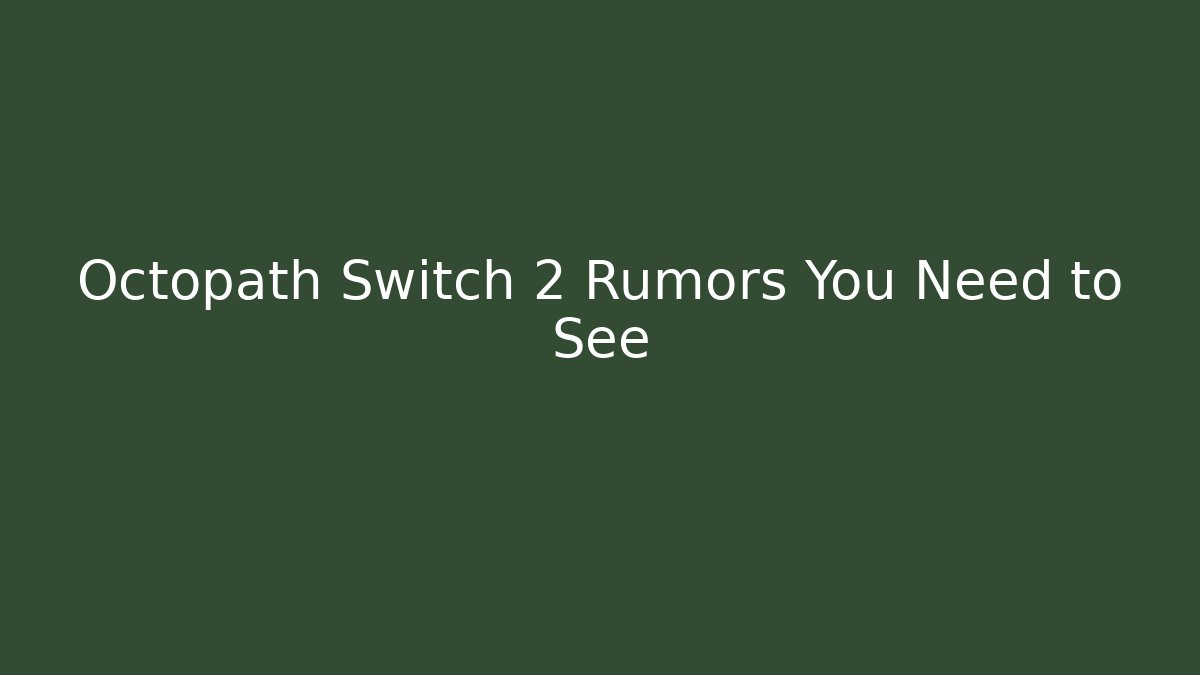 Octopath Switch 2 Rumors You Need to See