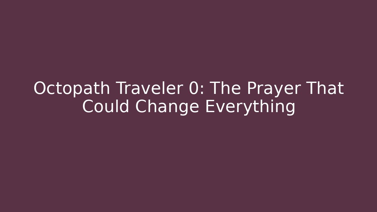 Octopath Traveler 0: The Prayer That Could Change Everything - Método de Aprovação