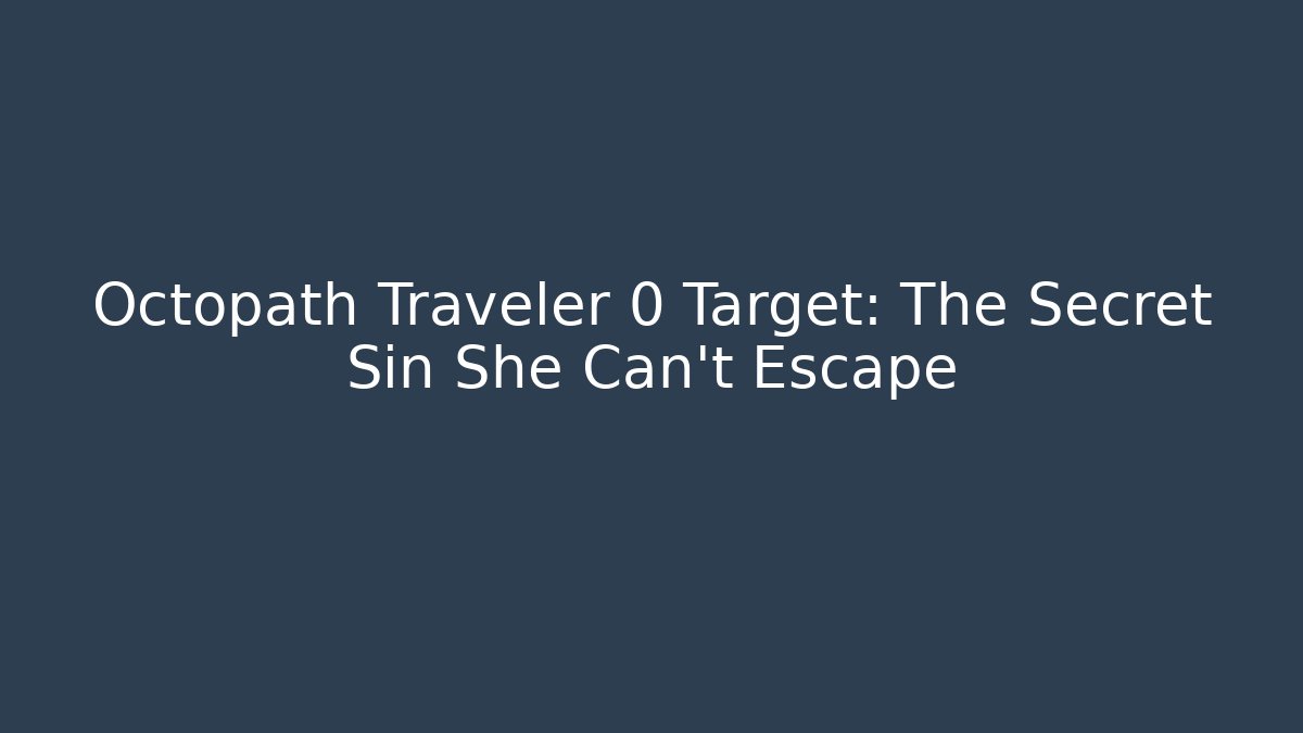 Octopath Traveler 0 Target: The Secret Sin She Can't Escape