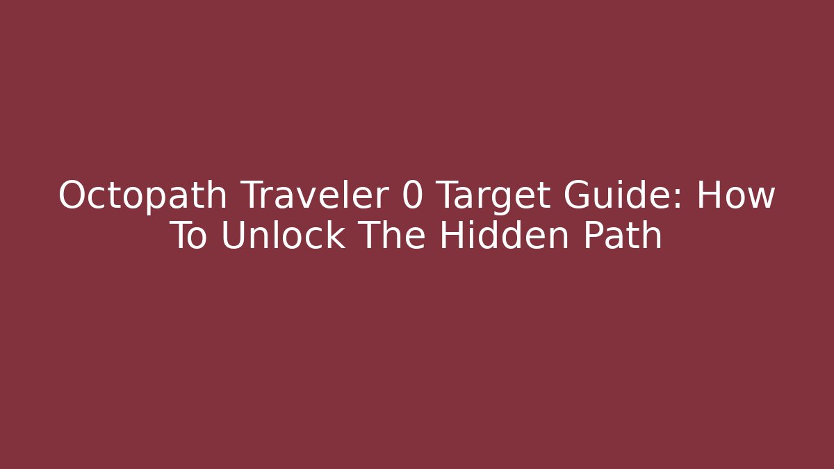 Octopath Traveler 0 Target Guide: How To Unlock The Hidden Path
