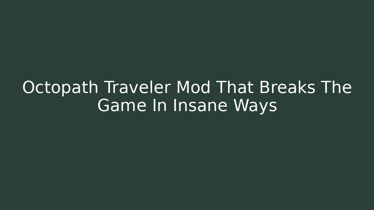 Octopath Traveler Mod That Breaks The Game In Insane Ways