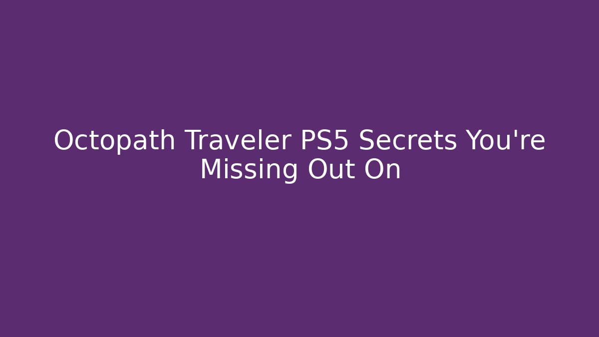 Octopath Traveler PS5 Secrets You're Missing Out On - Método de Aprovação