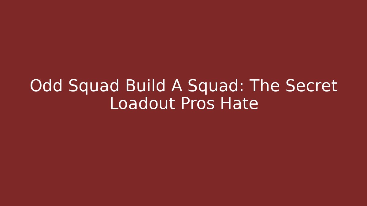 Odd Squad Build A Squad: The Secret Loadout Pros Hate