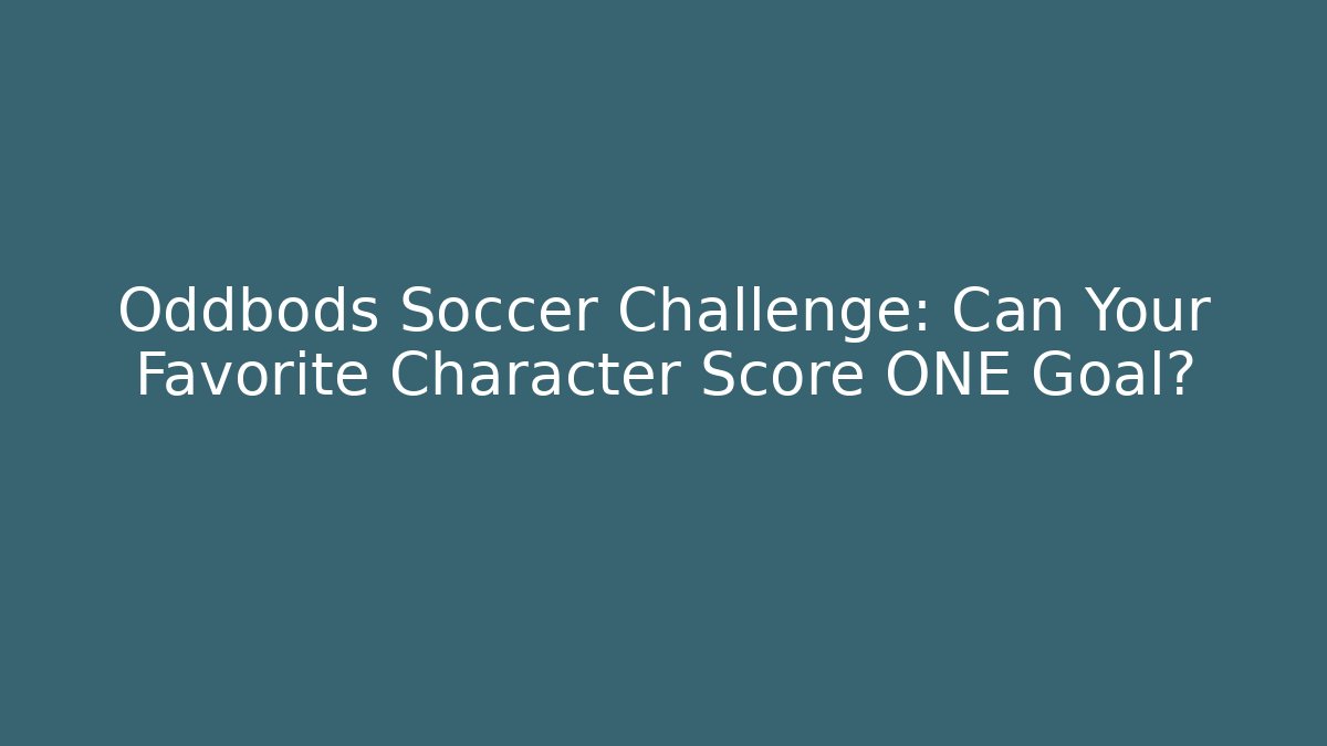 Oddbods Soccer Challenge: Can Your Favorite Character Score ONE Goal?
