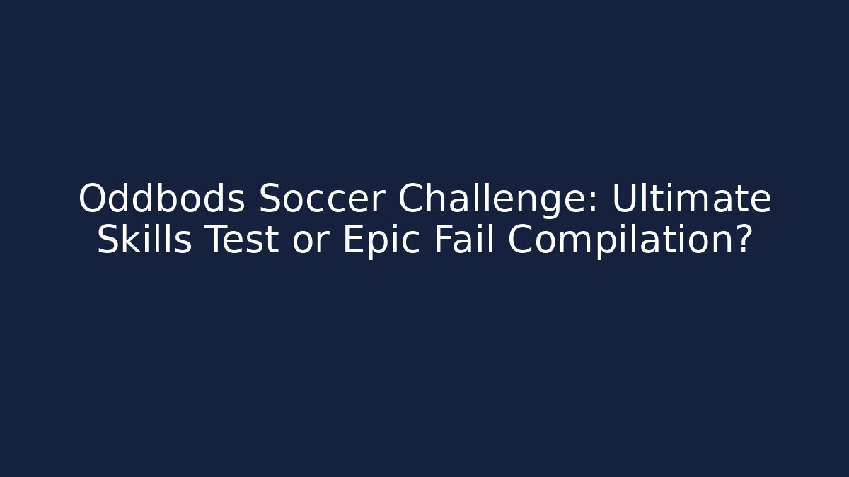 Oddbods Soccer Challenge: Ultimate Skills Test or Epic Fail Compilation? - Método de Aprovação