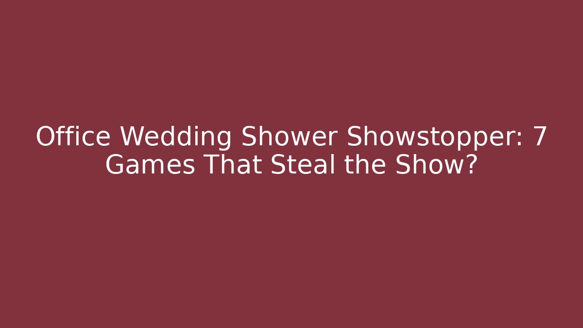 Office Wedding Shower Showstopper: 7 Games That Steal the Show?