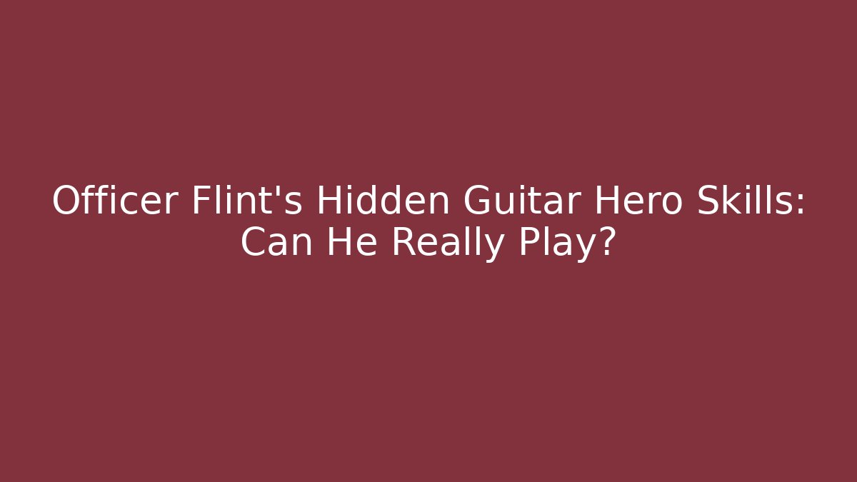 Officer Flint's Hidden Guitar Hero Skills: Can He Really Play?