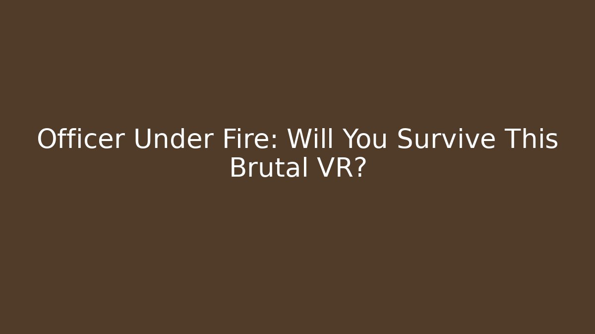 Officer Under Fire: Will You Survive This Brutal VR?