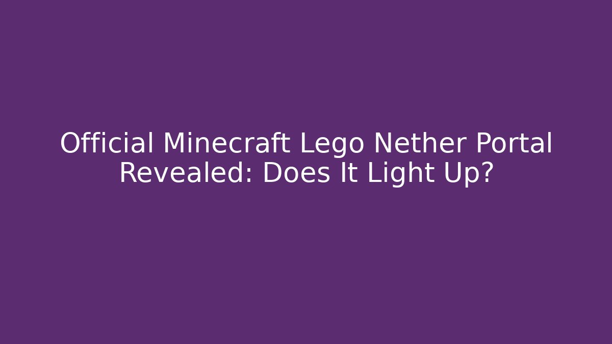 Official Minecraft Lego Nether Portal Revealed: Does It Light Up?