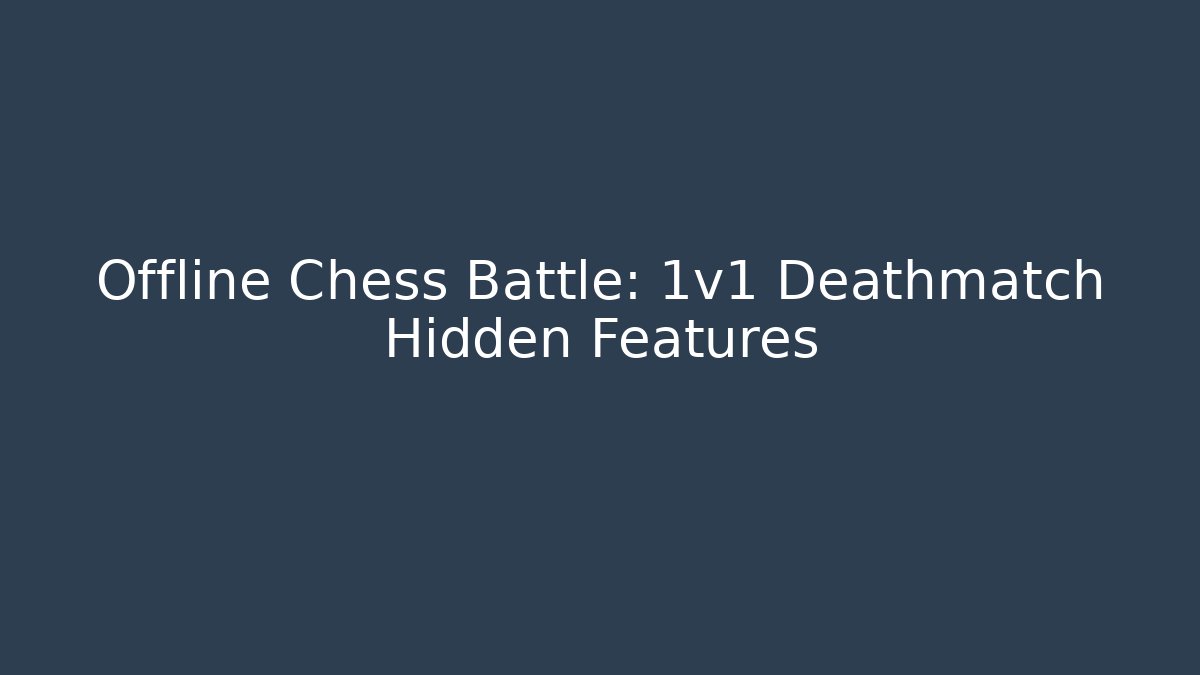 Offline Chess Battle: 1v1 Deathmatch Hidden Features
