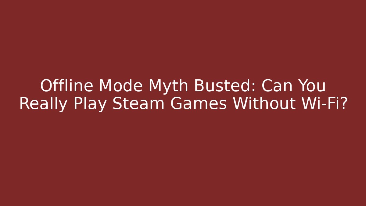Offline Mode Myth Busted: Can You Really Play Steam Games Without Wi-Fi?
