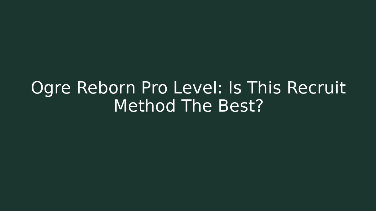 Ogre Reborn Pro Level: Is This Recruit Method The Best? - Método de Aprovação