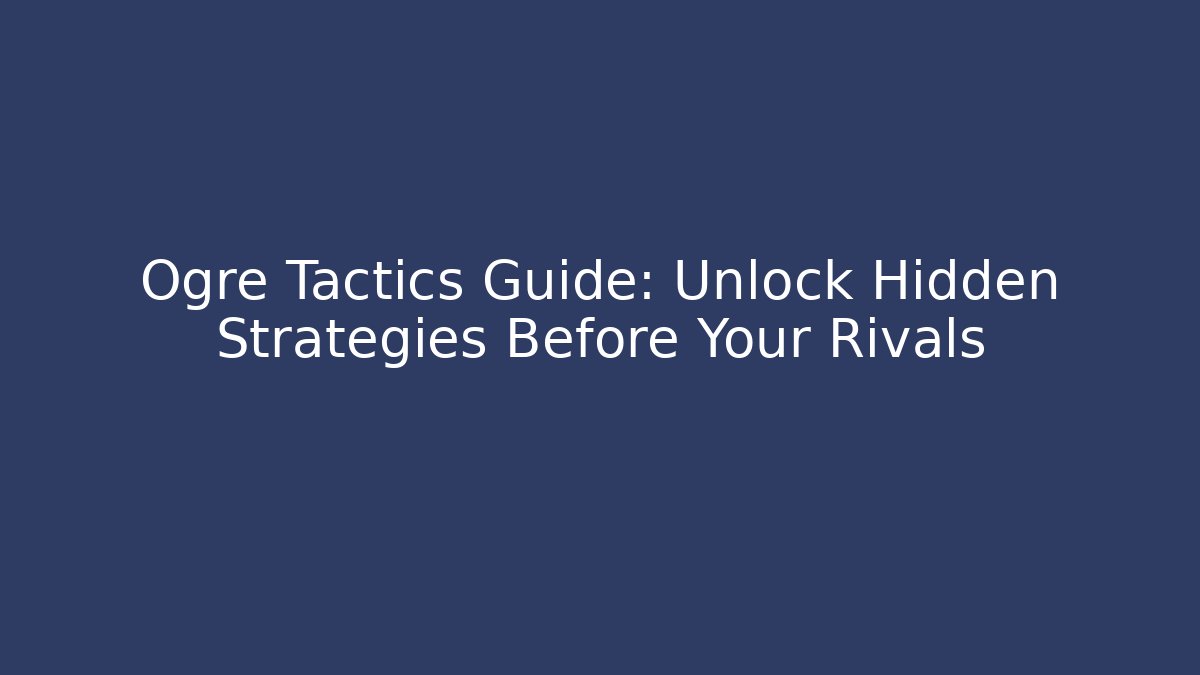 Ogre Tactics Guide: Unlock Hidden Strategies Before Your Rivals