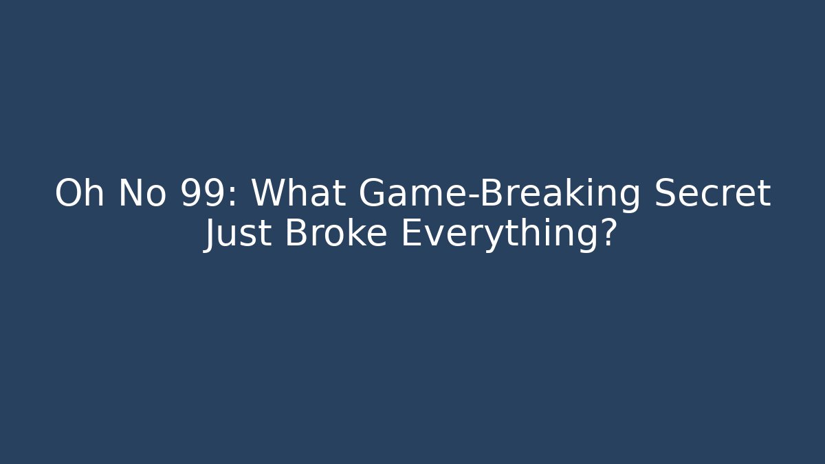 Oh No 99: What Game-Breaking Secret Just Broke Everything? - Método de Aprovação
