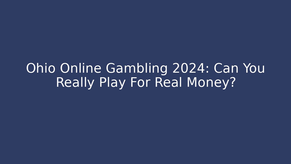 Ohio Online Gambling 2024: Can You Really Play For Real Money?