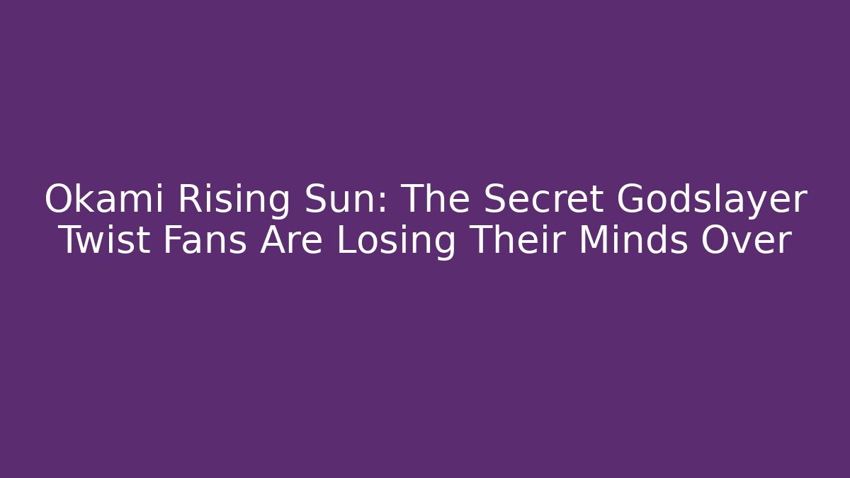 Okami Rising Sun: The Secret Godslayer Twist Fans Are Losing Their Minds Over