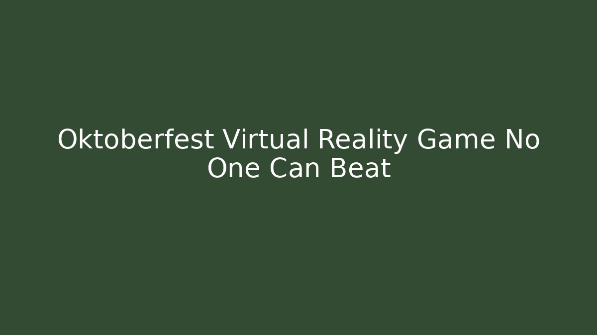 Oktoberfest Virtual Reality Game No One Can Beat