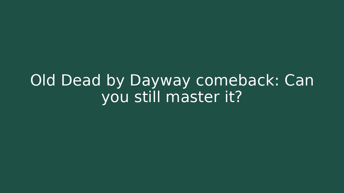 Old Dead by Dayway comeback: Can you still master it?