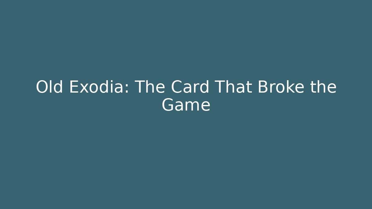 Old Exodia: The Card That Broke the Game