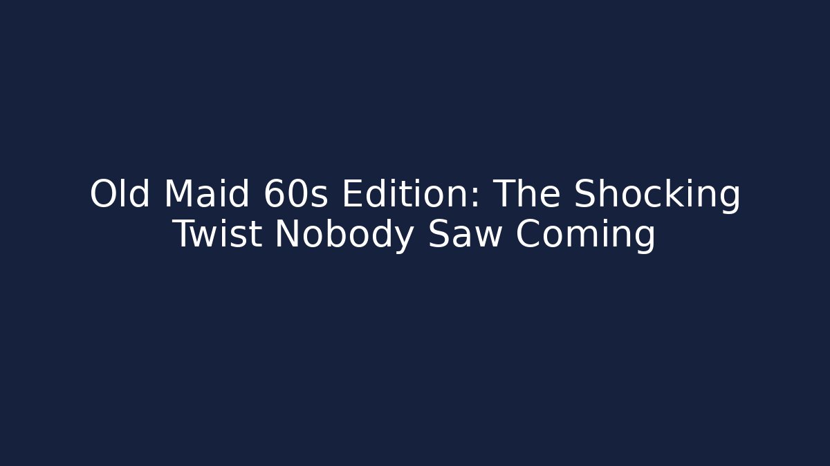 Old Maid 60s Edition: The Shocking Twist Nobody Saw Coming