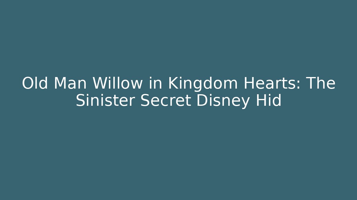 Old Man Willow in Kingdom Hearts: The Sinister Secret Disney Hid