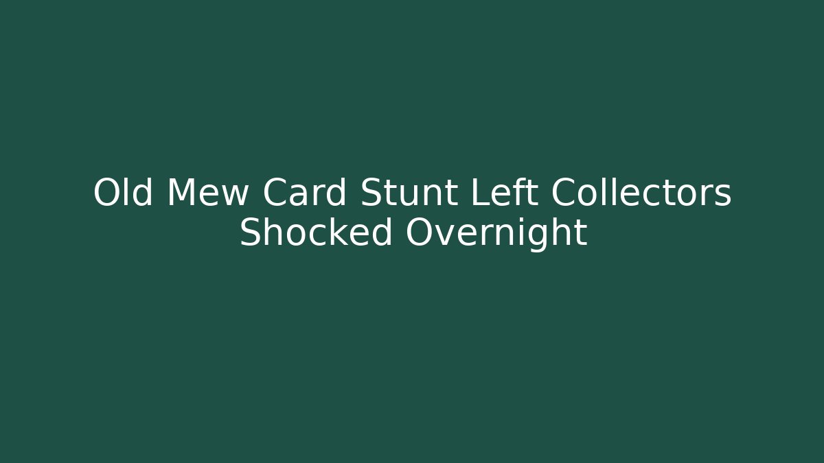 Old Mew Card Stunt Left Collectors Shocked Overnight