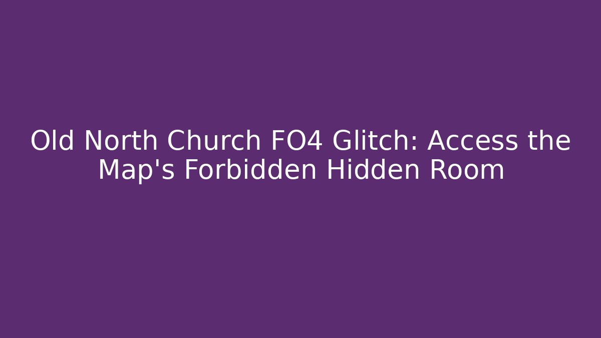 Old North Church FO4 Glitch: Access the Map's Forbidden Hidden Room