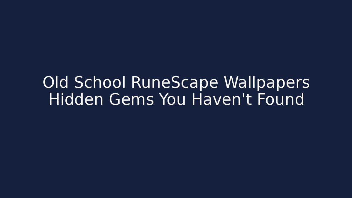 Old School RuneScape Wallpapers Hidden Gems You Haven't Found