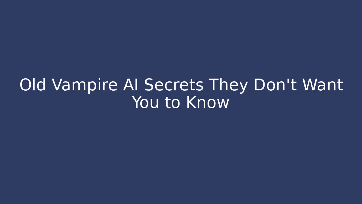 Old Vampire AI Secrets They Don't Want You to Know