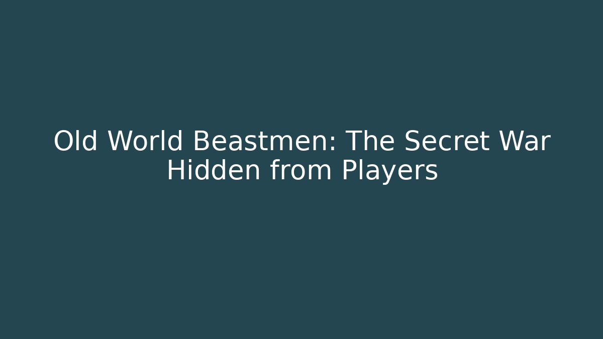 Old World Beastmen: The Secret War Hidden from Players